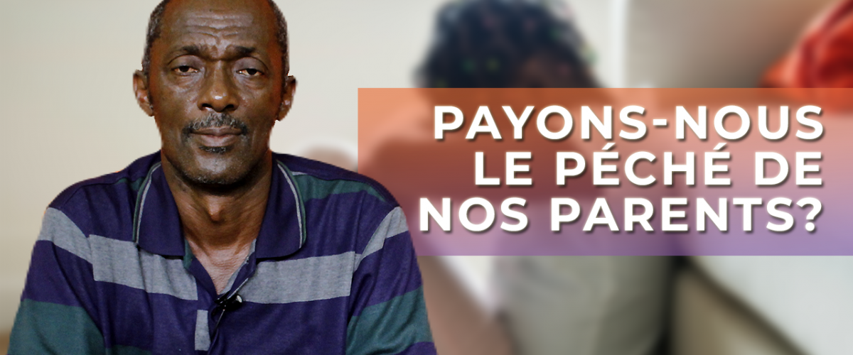 payons nous le péché de nos parents Payons nous le péché de nos parents
